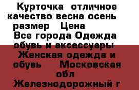 Курточка) отличное качество весна-осень! 44размер › Цена ­ 1 800 - Все города Одежда, обувь и аксессуары » Женская одежда и обувь   . Московская обл.,Железнодорожный г.